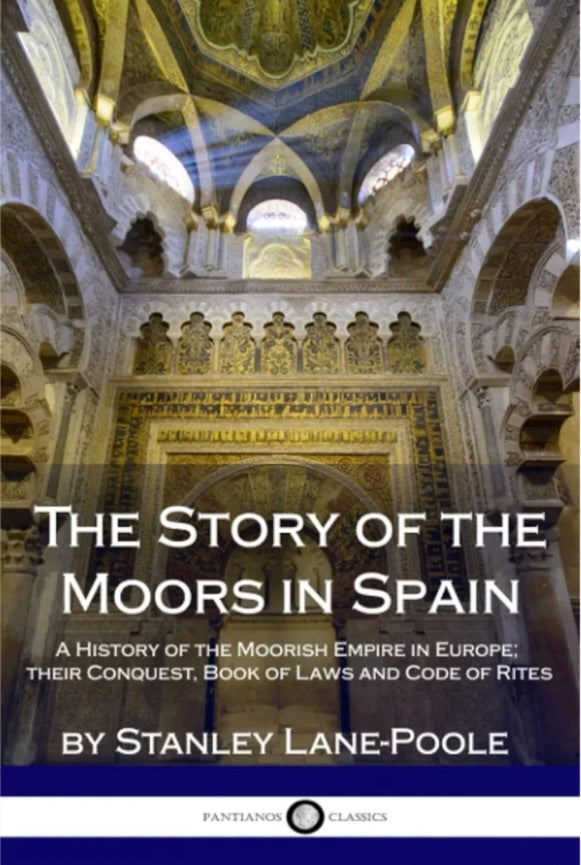 The Story of the Moors in Spain: A History of the Moorish Empire in Europe; their Conquest, Book of Laws and Code of Rites