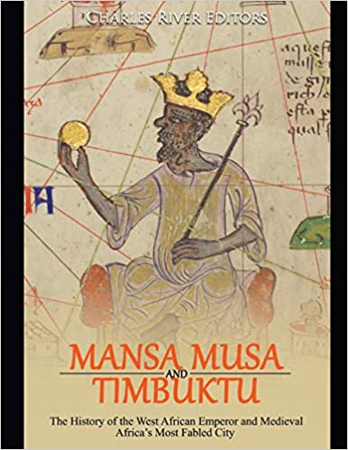 Mansa Musa and Timbuktu: The History of the West African Emperor and Medieval Africa’s Most Fabled City Paperback