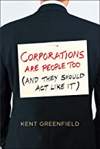 Corporations Are People Too: (And They Should Act Like It) by Kent Greenfield