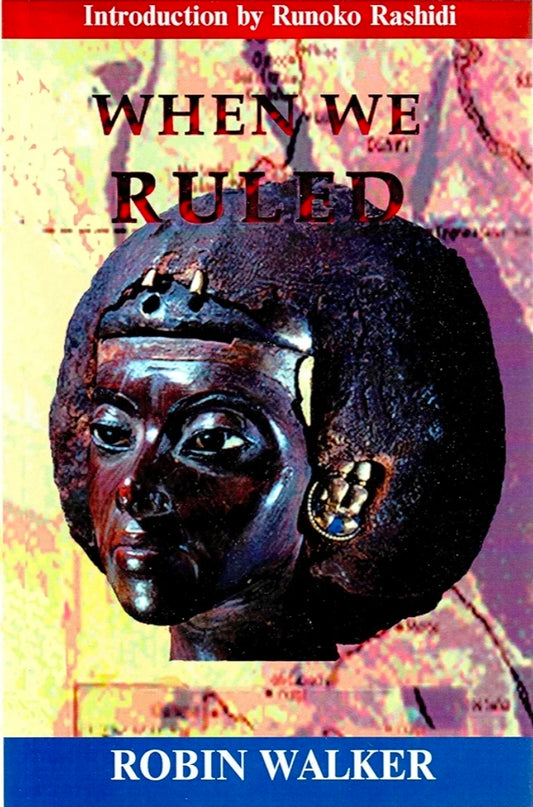 Robin Walker
When We Ruled: The Ancient and Mediaeval History of Black Civilisations