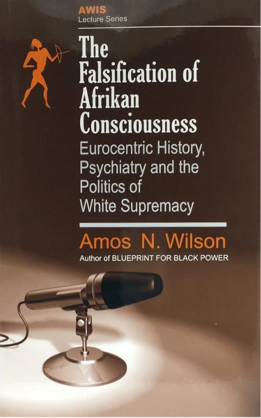 The Falsification of Afrikan Consciousness: Eurocentric History, Psychiatry and the Politics of White Supremacy