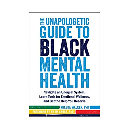 The Unapologetic Guide to Black Mental Health: Navigate an Unequal System, Learn Tools for Emotional Wellness, and Get the Help you Deserve by Rheeda Walker PhD and Na'im Akbar PhD | May 1, 2020