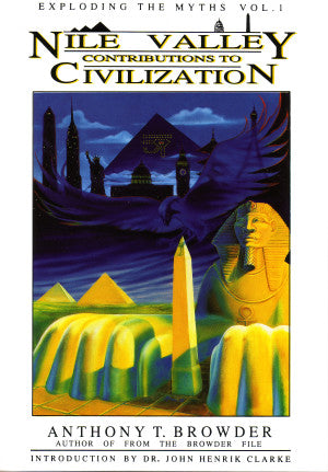 Exploding The Myths, Vol. I: Nile Valley Contributions to Civilization