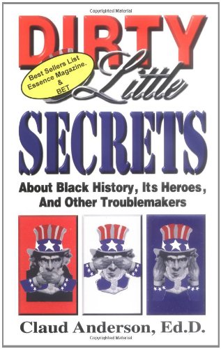 Dirty Little Secrets about Black History, Its Heroes and other Troublemakers.